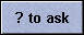 ? to ask